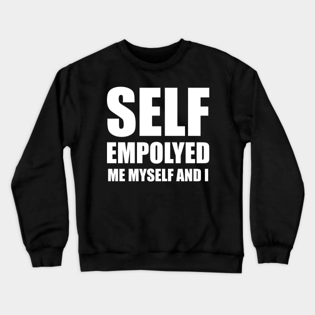 SELF EMPLOYED ME MYSELF AND I Crewneck Sweatshirt by FOGSJ